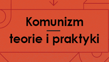 "Komunizm - teorie i praktyki",